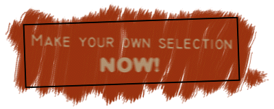 Make your own selection NOW!